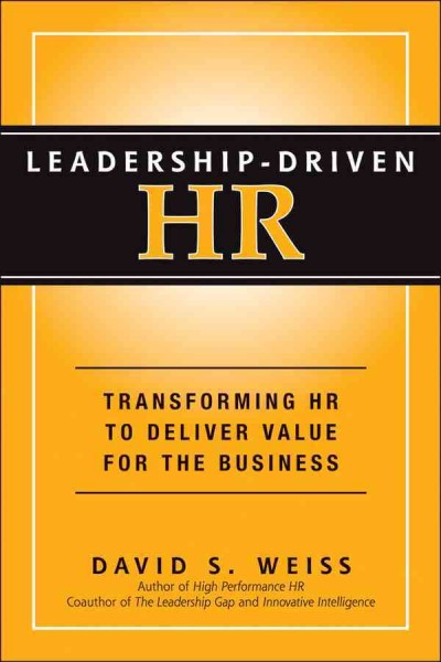 Leadership-driven HR : transforming HR to deliver value for business / David S. Weiss.