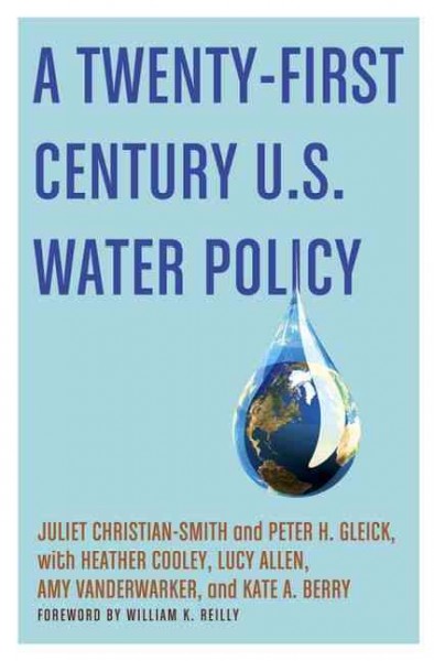 A twenty-first century US water policy / Juliet Christian-Smith and Peter H. Gleick ; with Heather Cooley ... [et al.].