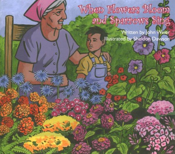 When flowers bloom and sparrows sing / written by John Weier ; illustrated by Sheldon Dawson.