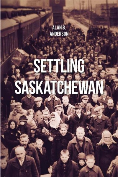 Settling Saskatchewan / Alan B. Anderson.
