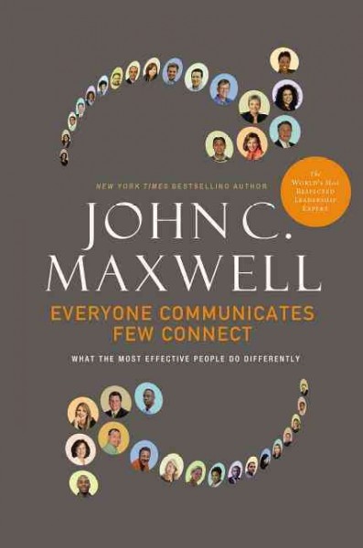 Everyone communicates, few connect : what the most effective people do differently / John C. Maxwell.