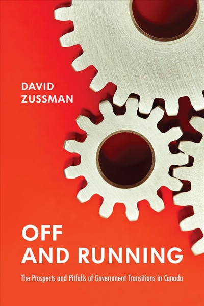 Off and running : the prospects and pitfalls of government transitions in Canada / David Zussman.