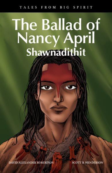 The ballad of Nancy April : Shawnadithit / by David Alexander Robertson ; illustrated by Scott B. Henderson.