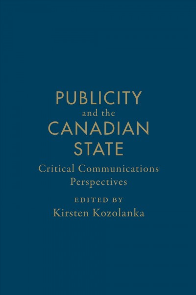 Publicity and the Canadian state : critical communications perspectives / edited by Kirsten Kozolanka.