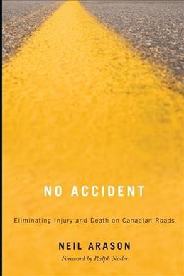 No accident : eliminating injury and death on Canadian roads / Neil Arason ; foreword by Ralph Nader.
