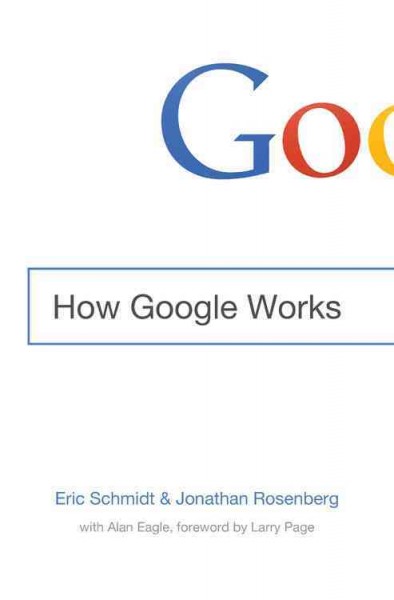 Google : how Google works / Eric Schmidt and Jonathan Rosenberg, with Alan Eagle.