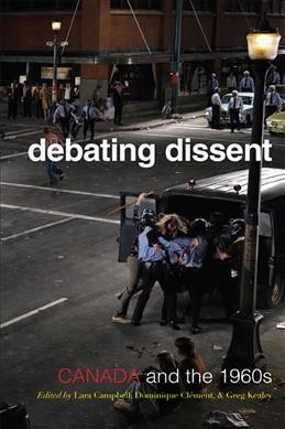 Debating dissent : Canada and the sixties / edited by Lara Campbell, Dominique Clément, and Gregory S. Kealey.
