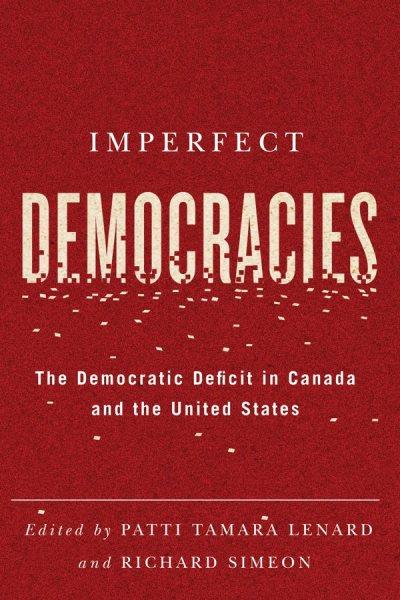 Imperfect democracies : the democratic deficit in Canada and the United States / edited by Patti Tamara Lenard and Richard Simeon.