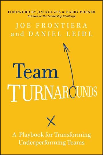 Team turnarounds : a playbook for transforming underperforming teams / Joe Frontiera, Daniel Leidl.
