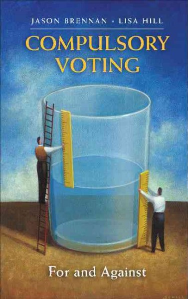 Compulsory voting : for and against / Jason Brennan, Lisa Hill.