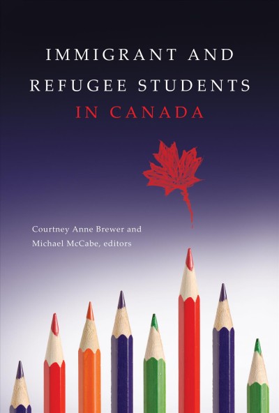 Immigrant and refugee students in Canada / edited by Courtney Anne Brewer and Michael McCabe.