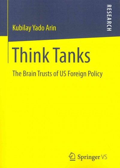 Think tanks : the brain trusts of US foreign policy / Kubilay Yado Arin.