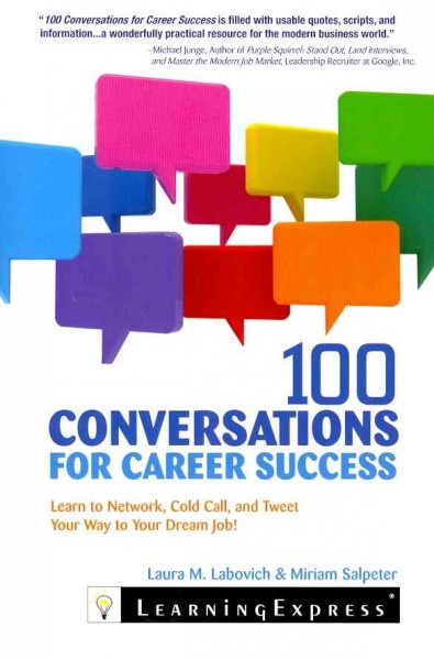 100 conversations for career success : learn to network, cold call, and tweet your way to your dream job / Laura M. Labovich and Miriam Salpeter.