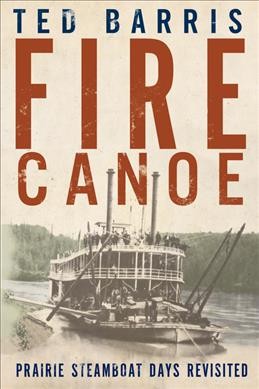 Fire canoe : prairie steamboat days revisited / Ted Barris.
