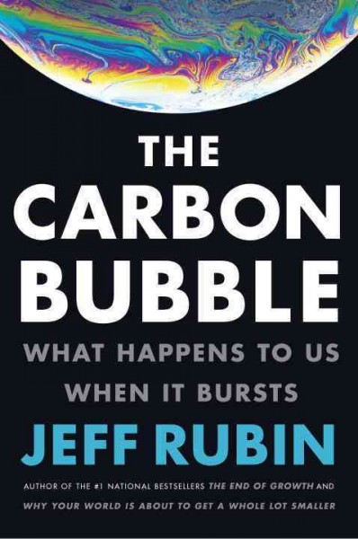 The carbon bubble : what happens to us when it bursts / Jeff Rubin.