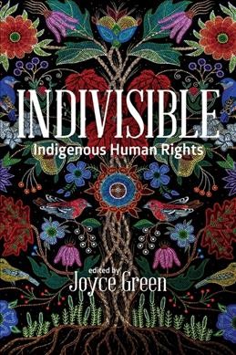 Indivisible : indigenous human rights / edited by Joyce Green.