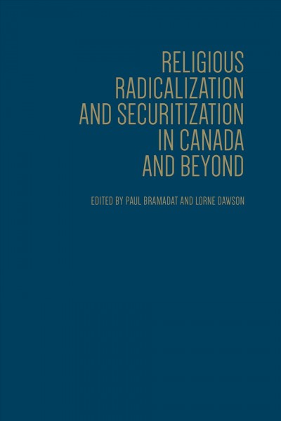 Religious radicalization and securitization in Canada and beyond / edited by Paul Bramadat and Lorne Dawson.