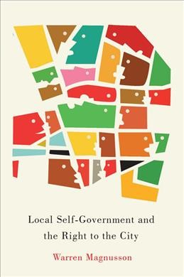 Local self-government and the right of the city / Warren Magnusson.