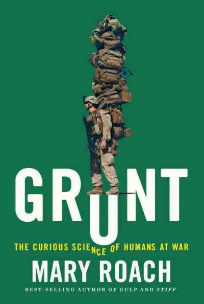 Grunt : the curious science of humans at war / Mary Roach.