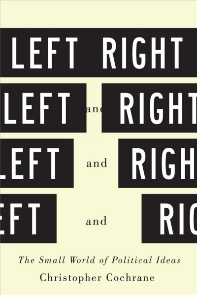 Left and right : the small world of political ideas / Christopher Cochrane.