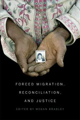 Forced migration, reconciliation, and justice / edited by Megan Bradley.