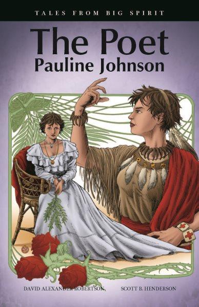 The poet : Pauline Johnson / David Alexander Robertson ; Scott B. Henderson.