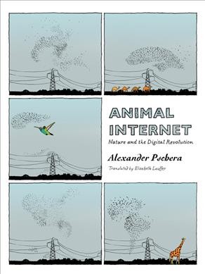 Animal Internet :  nature and the digital revolution / Alexander Pschera ; foreword by Dr. Martin Wikelski ; translated by Elisabeth Lauffer. 