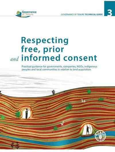 Respecting free, prior, and informed consent : practical guidance for governments, companies, NGOs, indigenous peoples and local communities in relation to land acquisition.