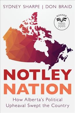 Notley nation : how Alberta's political upheaval swept the country / Sydney Sharpe and Don Braid.
