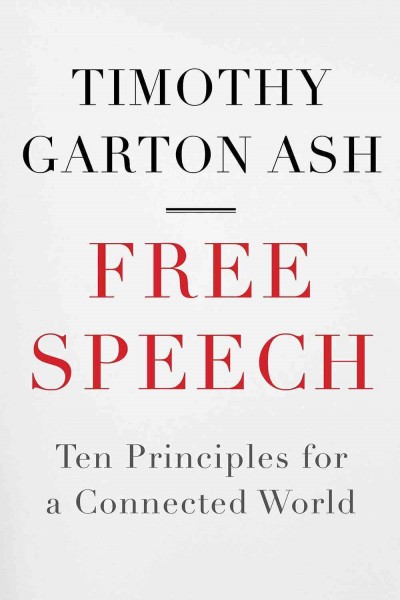 Free speech : ten principles for a connected world / Timothy Garton Ash.