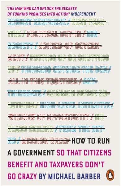 How to run a government : so that citizens benefit and taxpayers don't go crazy / Michael Barber.