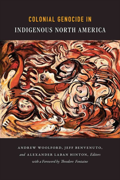 Colonial genocide in Indigenous North America / Andrew Woolford, Jeff Benvenuto, and Alexander Laban Hinton, editors ; foreword by Theodore Fontaine.