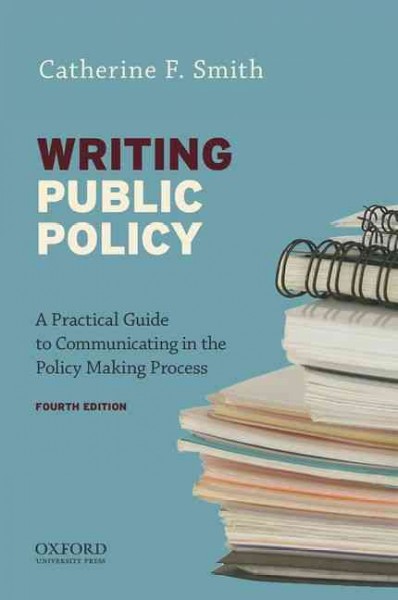 Writing public policy : a practical guide to communicating in the policy making process / Catherine F. Smith.