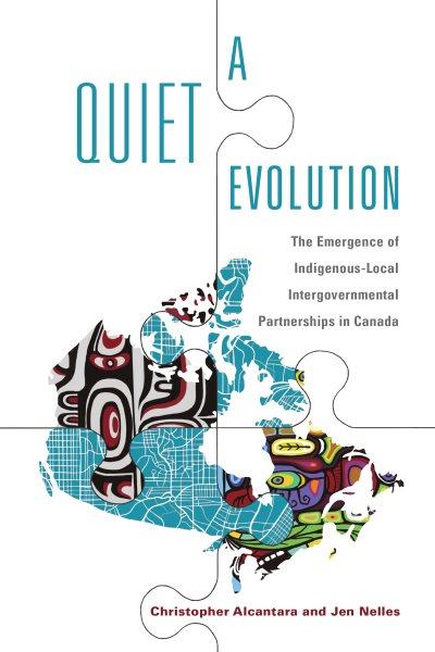 A quiet evolution : the emergence of indigenous-local intergovernmental partnerships in Canada / Christopher Alcantara and Jen Nelles.