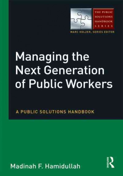 Managing the next generation of public workers : a public solutions handbook / Madinah F. Hamidullah.