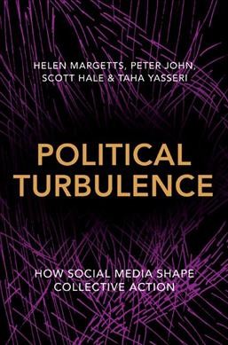 Political turbulence : how social media shape collective action / Helen Margetts, Peter John, Scott Hale & Taha Yasseri.