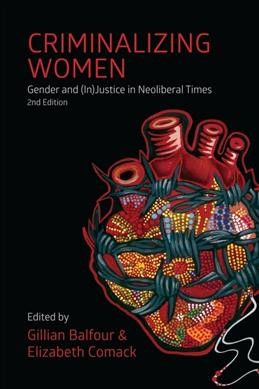 Criminalizing women : gender and (in)justice in neo-liberal times / edited by Gillian Balfour & Elizabeth Comack.