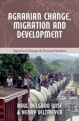 Agrarian change, migration and development / Raúl Delgado Wise, Henry Veltmeyer.