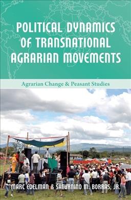 Political dynamics of transnational agrarian movements / Marc Edelman and Saturnino M. Borras, Jr.