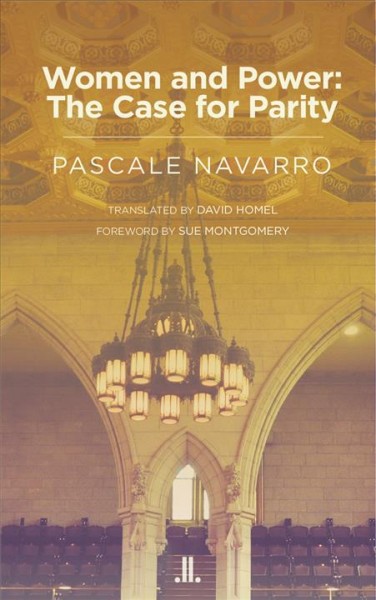 Women and power : the case for parity / Pascale Navarro ; translated by David Homel ; foreword by Sue Montgomery.