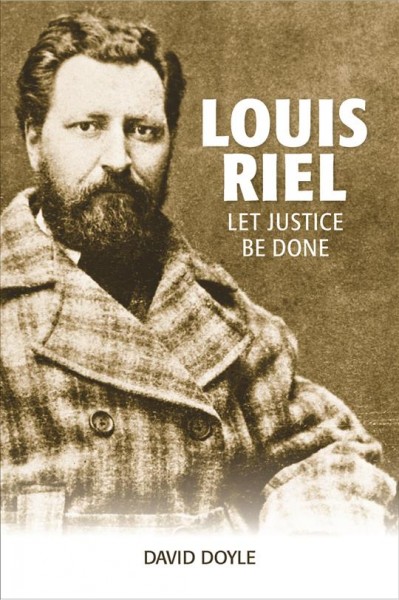 Louis Riel : let justice be done / David Doyle.