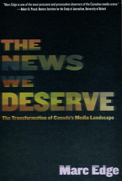The news we deserve : the transformation of Canada's media landscape / Marc Edge.