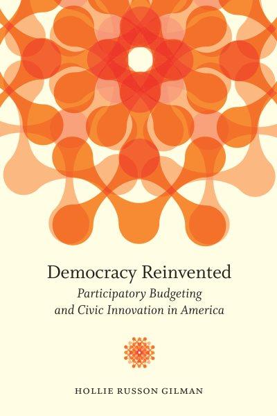 Democracy reinvented : participatory budgeting and civic innovation in America / Hollie Russon Gilman.