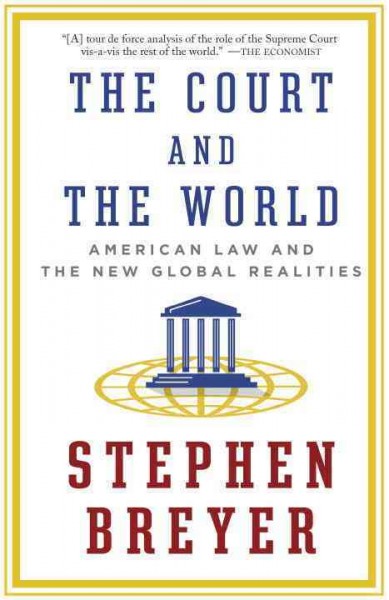 The court and the world : American law and the new global realities / Stephen Breyer.