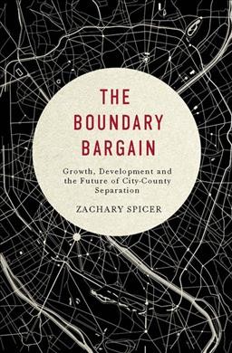 The boundary bargain : growth, development, and the future of city county separation / Zachary Spicer.