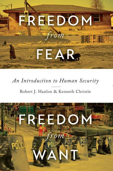 Freedom from fear, freedom from want : an introduction to human security / Robert J. Hanlon, Kenneth Christie.