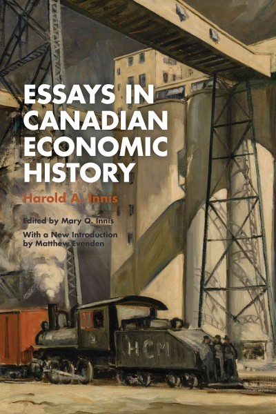 Essays in Canadian economic history / Harold A. Innis ; edited by Mary Q. Innis ; with a new introduction by Matthew Evenden.