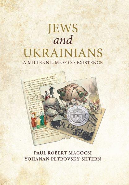 Jews and Ukrainians : a millennium of co-existence / Paul Robert Magocsi, Yohanan Petrovsky-Shtern.