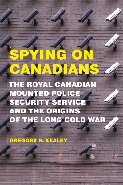 Spying on Canadians : the Royal Canadian Mounted Police security service and the origins of the long cold war / Gregory S. Kealey.