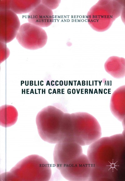 Public accountability and health care governance : public management reforms between austerity and democracy / Paola Mattei, editor.